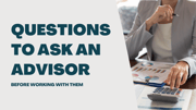 questions to ask an advisor before working with them 