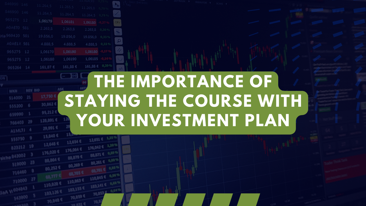 The Importance of Staying the Course with Your Investment Plan